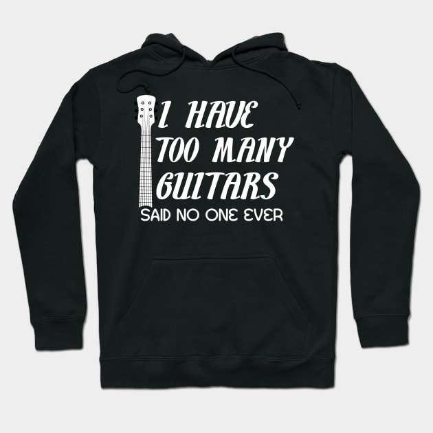 I Have Too Many Guitars Said No One Ever Guitar Lover Hoodie by Swagmart